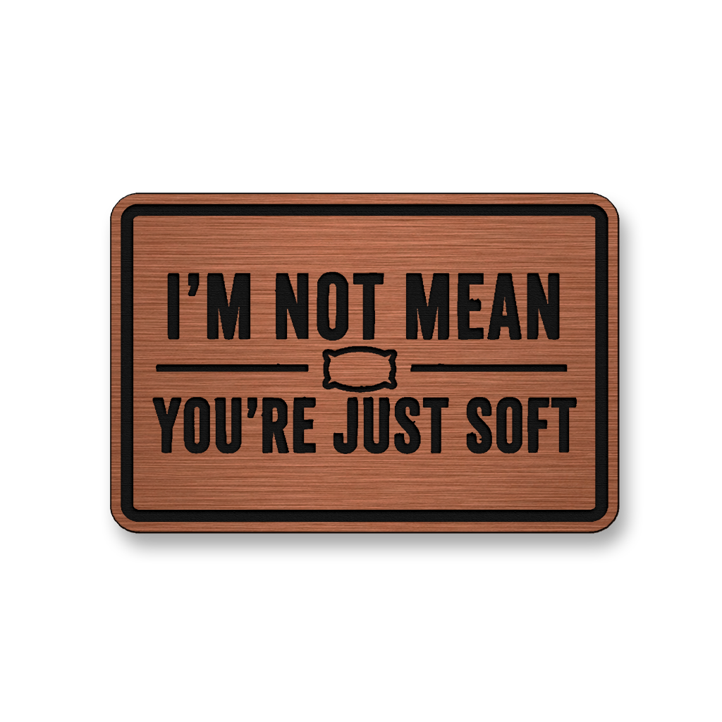 I'm Not Mean You're Just Soft acrylic morale patch in copper