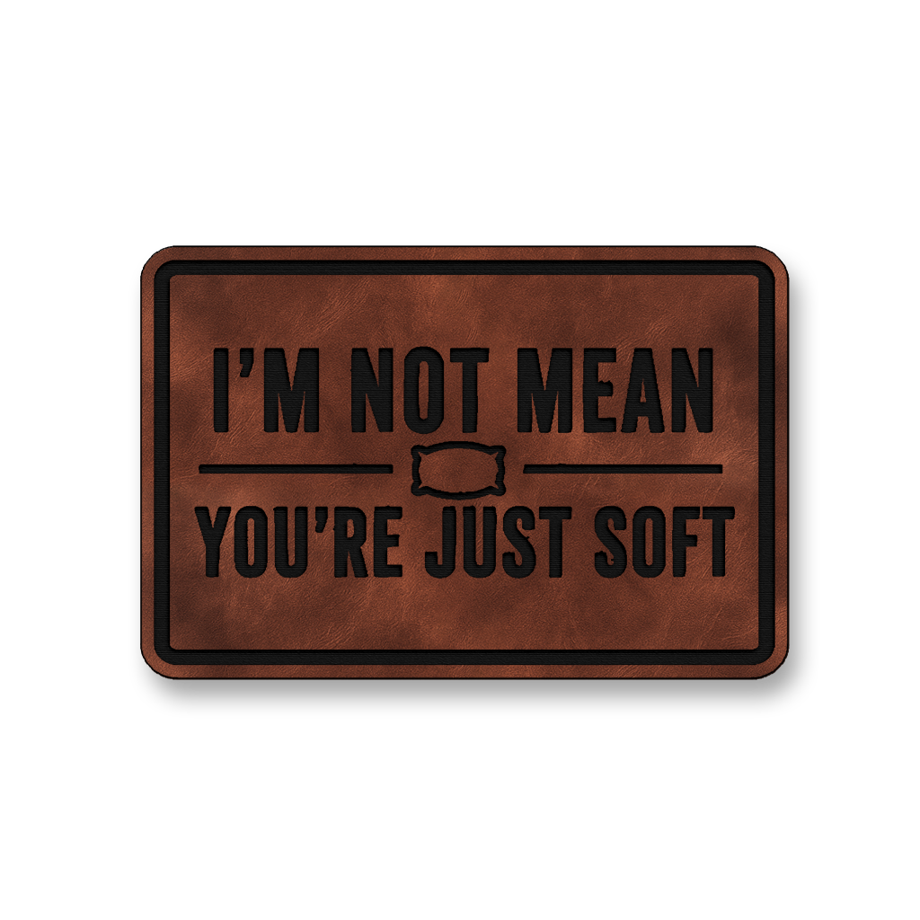 I’m Not Mean You’re Just Soft [DH003] – Leatherette Morale Patch