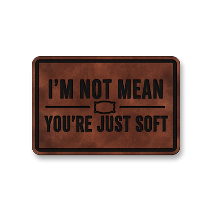 I’m Not Mean You’re Just Soft [DH003] – Leatherette Morale Patch