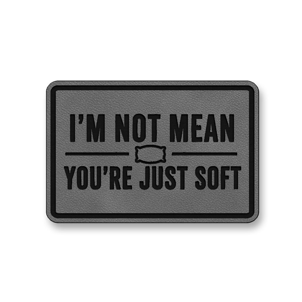 I’m Not Mean You’re Just Soft [DH003] – Leatherette Morale Patch