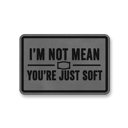 I’m Not Mean You’re Just Soft [DH003] – Leatherette Morale Patch