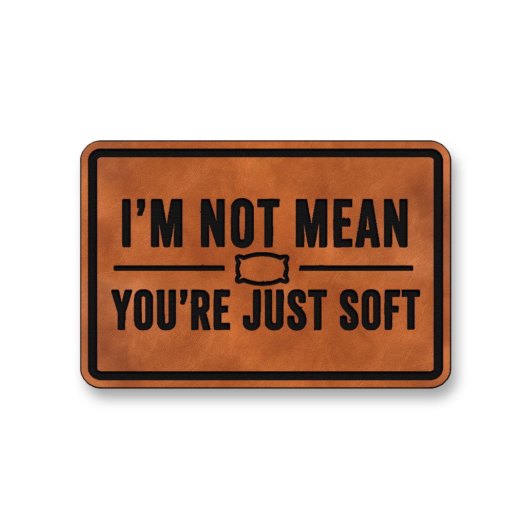 I’m Not Mean You’re Just Soft [DH003] – Leatherette Morale Patch