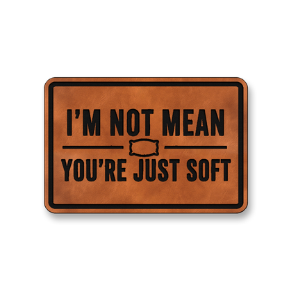 I’m Not Mean You’re Just Soft [DH003] – Leatherette Morale Patch