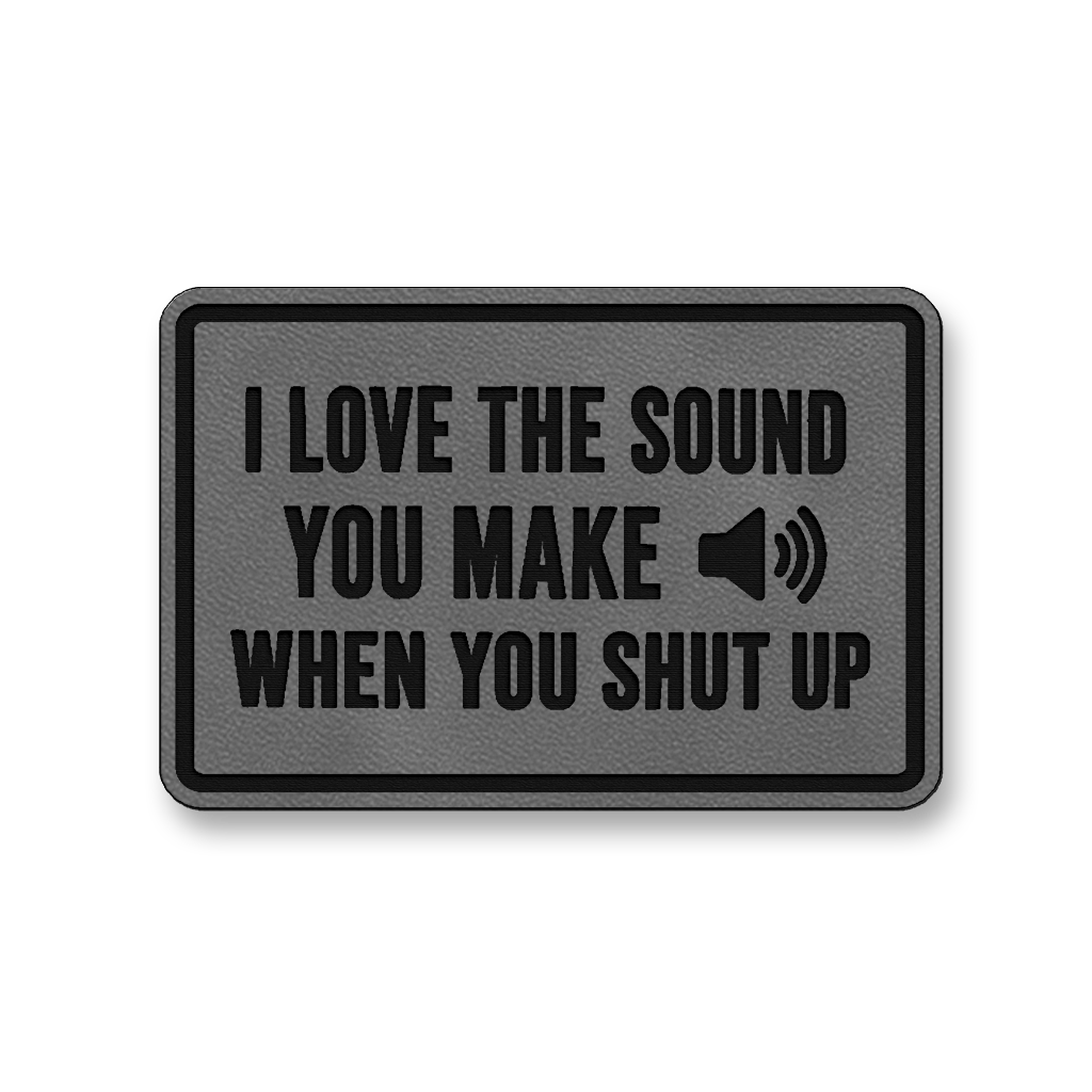 I Love The Sound You Make When You Shut Up [DH007] – Leatherette Morale Patch